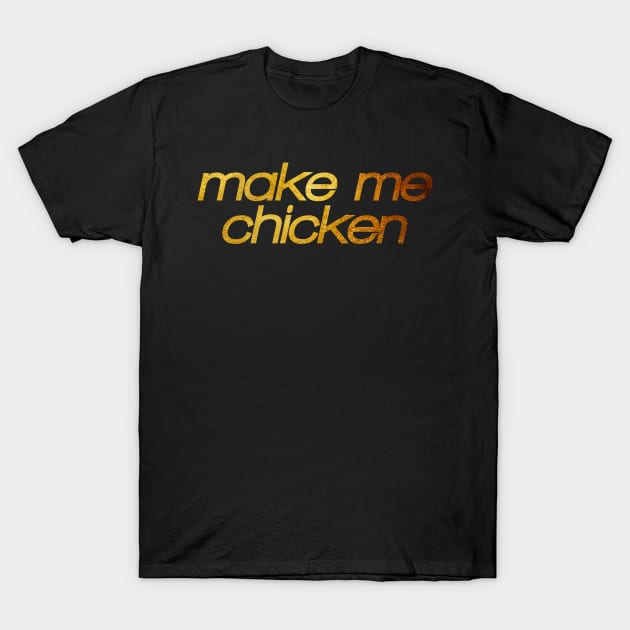 Make me chicken! I'm hungry! Trendy foodie T-Shirt by BitterBaubles